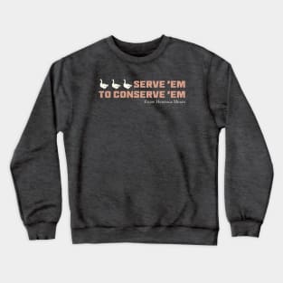 "Serve 'Em to Conserve 'Em" Heritage Ganders Crewneck Sweatshirt